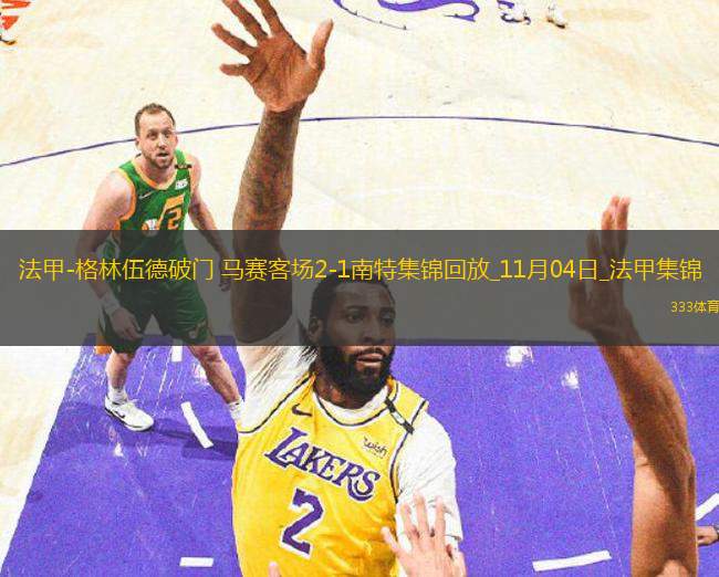 法甲-格林伍德破門馬賽客場(chǎng)2-1南特