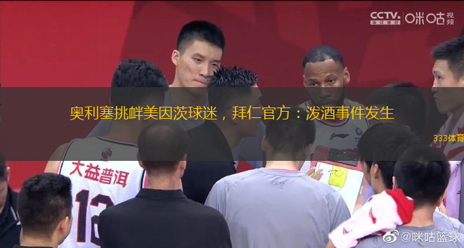 奧利塞挑釁美因茨球迷，拜仁官方：潑酒事件發(fā)生