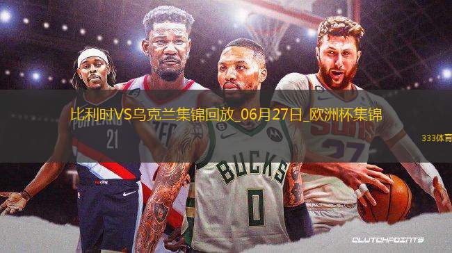 06月27日歐洲杯小組賽E組第3輪烏克蘭vs比利時精彩片段