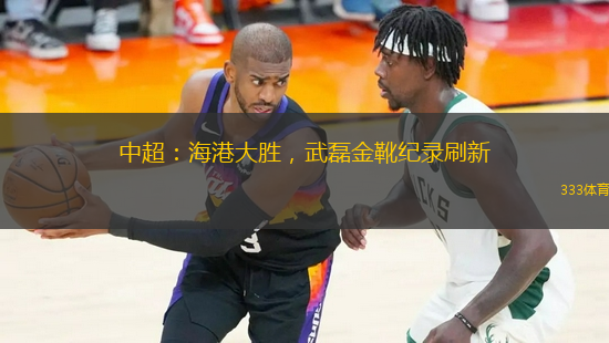 中超：海港大勝，武磊金靴紀(jì)錄刷新