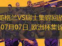 07月07日歐洲杯1/4決賽英格蘭vs瑞士精彩片段