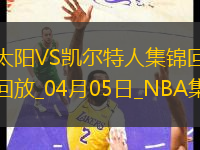 04月05日NBA常規(guī)賽 太陽 - 凱爾特人 精彩鏡頭