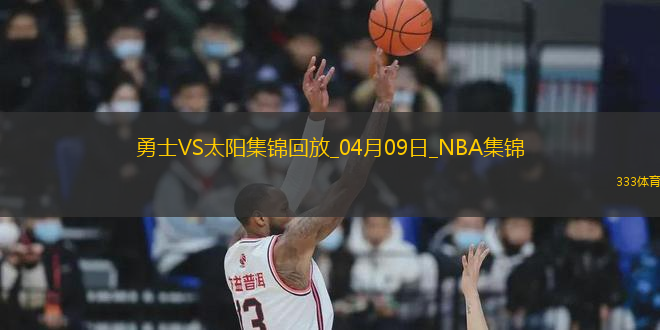 04月09日NBA常規(guī)賽 勇士 - 太陽 精彩鏡頭
